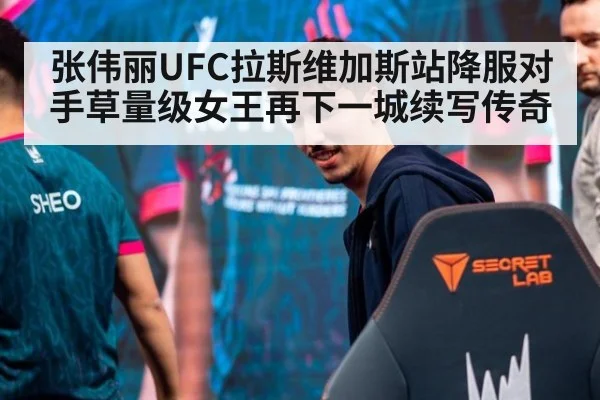 张伟丽UFC拉斯维加斯站降服对手草量级女王再下一城续写传奇